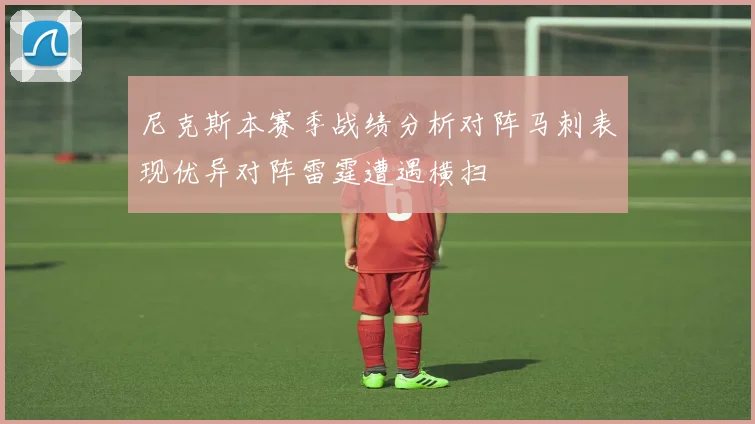 尼克斯本赛季战绩分析对阵马刺表现优异对阵雷霆遭遇横扫