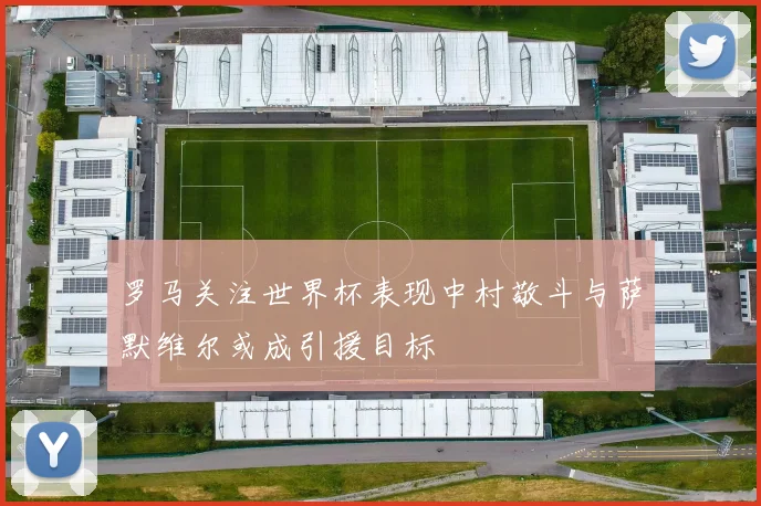 罗马关注世界杯表现中村敬斗与萨默维尔或成引援目标